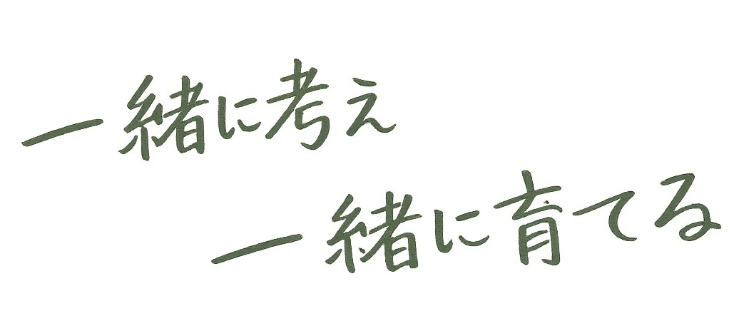 一緒に考え、一緒に育てる