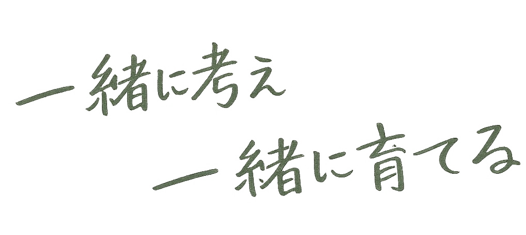 一緒に考え、一緒に育てる